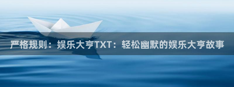 星辉平台app下载：严格规则：娱乐大亨TXT：轻松幽默的娱乐大亨故事