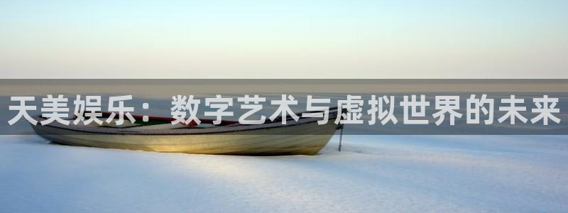 星辉平台加拿大app预测：天美娱乐：数字艺术与虚拟世界的未来