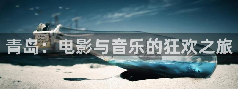 壹号电子娱乐app下载最新版本安装：青岛：电影与音乐的狂欢之旅