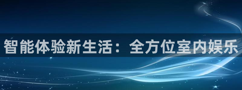 星辉平台app下载：智能体验新生活：全方位室内娱乐