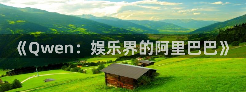 星辉平台加拿大：《Qwen：娱乐界的阿里巴巴》